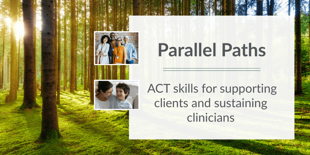 Background image of trees in sunlight with text Parallel Paths: Acceptance and Commitment Therapy (ACT) skills for supporting clients and sustaining clinicians